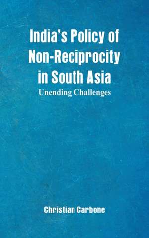 India's Policy of Non-Reciprocity in South Asia de Christian Carbone