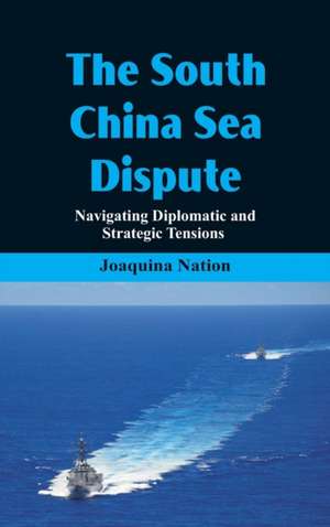 The South China Sea- Dispute Navigating Diplomatic and Strategic Tensions de Joaquina Nation