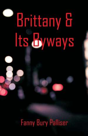 Brittany & Its Byways de Fanny Bury Palliser