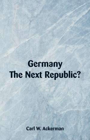 Germany, The Next Republic? de Carl W. Ackerman