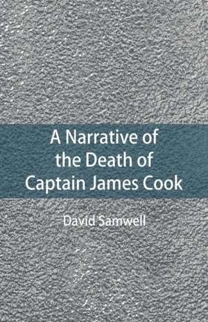 A Narrative of the Death of Captain James Cook de David Samwell