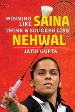 Winning Like Saina de Jatin Gupta