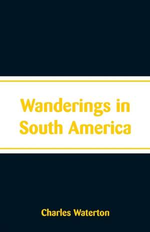 Wanderings in South America de Charles Waterton