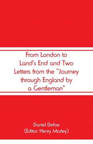 From London to Land's End and Two Letters from the "Journey through England by a Gentleman" de Daniel Defoe