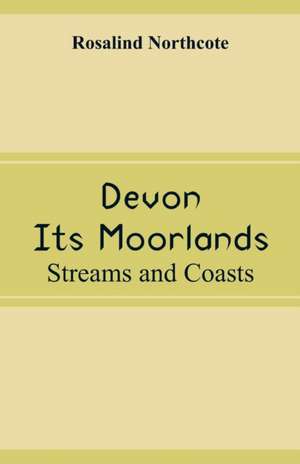 Devon, Its Moorlands de Rosalind Northcote