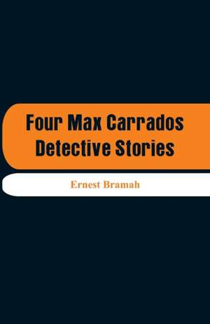 Four Max Carrados Detective Stories de Ernest Bramah