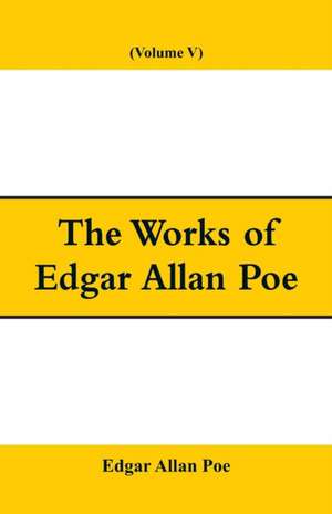 The Works of Edgar Allan Poe (Volume V) de Edgar Allan Poe