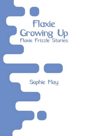 Flaxie Growing Up de Sophie May