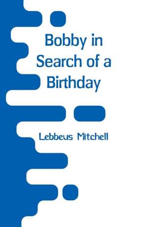 Bobby in Search of a Birthday de Lebbeus Mitchell