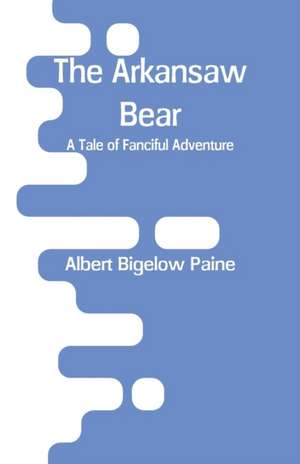 The Arkansaw Bear de Albert Bigelow Paine