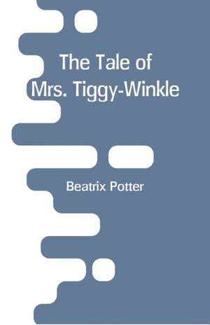 The Tale of Mrs. Tiggy-Winkle de Beatrix Potter