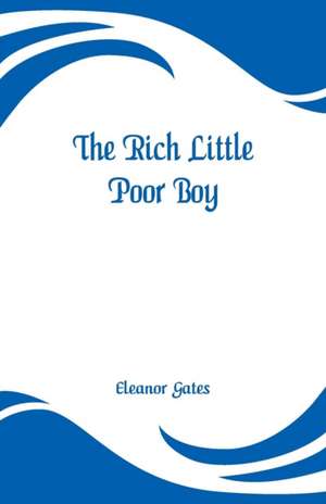 The Rich Little Poor Boy de Eleanor Gates