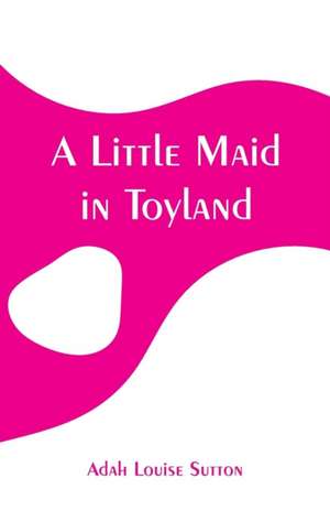 A Little Maid in Toyland de Adah Louise Sutton