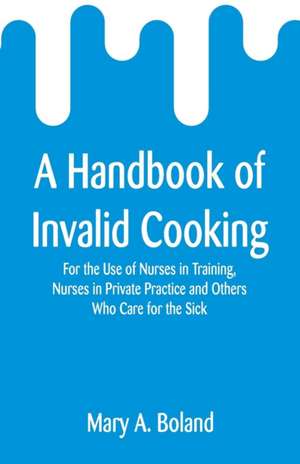 A Handbook of Invalid Cooking de Mary A. Boland