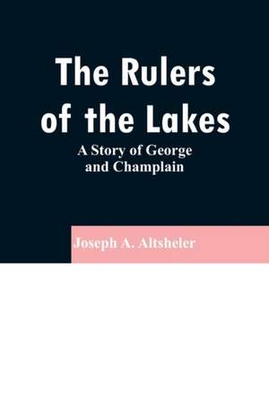 The Rulers of the Lakes de Joseph A. Altsheler