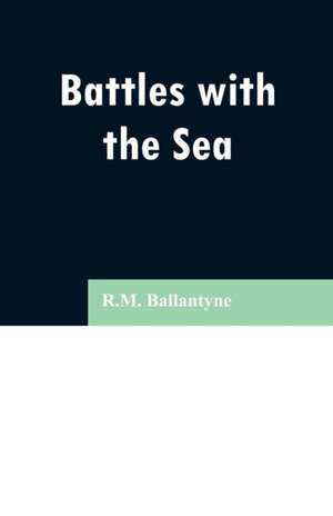 Battles with the Sea de R. M. Ballantyne