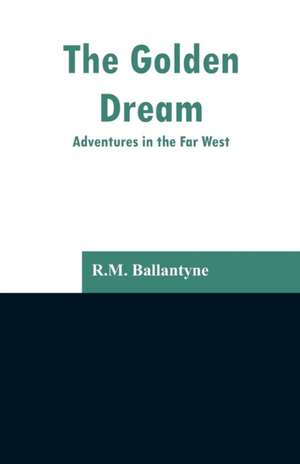 The Golden Dream de R. M. Ballantyne