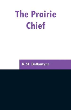 The Prairie Chief de R. M. Ballantyne