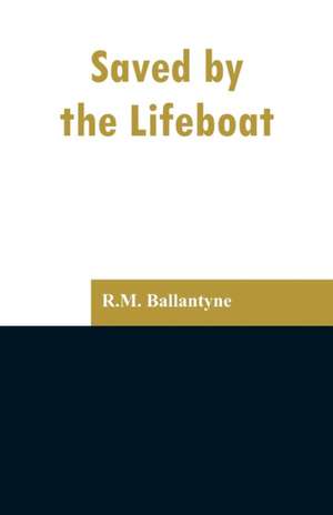 Saved by the Lifeboat de R. M. Ballantyne