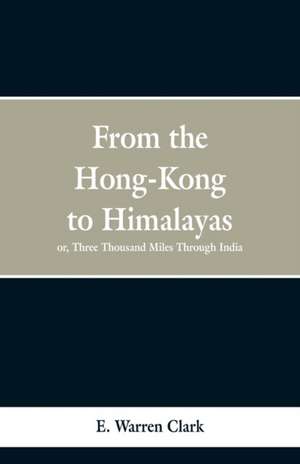 From Hong-Kong to the Himalayas de E. Warren Clark