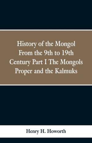 History of the Mongols from the 9th to the 19th Century de Henry Hoyle Howorth