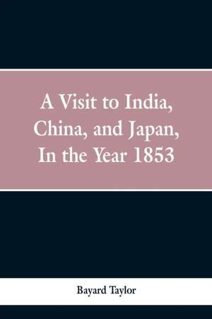 A visit to India, China, and Japan in the year 1853 de Bayard Taylor