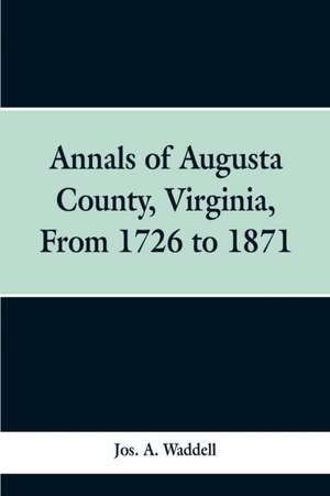 Annals of Augusta county, Virginia, from 1726 to 1871 de Jos. A. Waddell