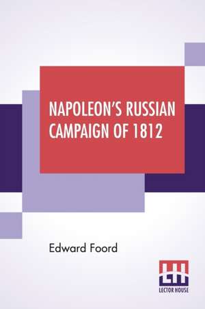 Napoleon's Russian Campaign Of 1812 de Edward Foord