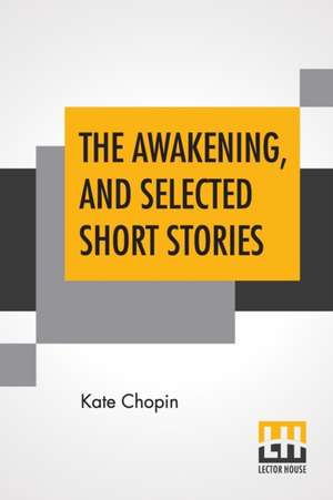 The Awakening, And Selected Short Stories de Kate Chopin