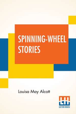 Spinning-Wheel Stories de Louisa May Alcott