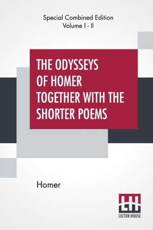 The Odysseys Of Homer Together With The Shorter Poems (Complete) de Homer