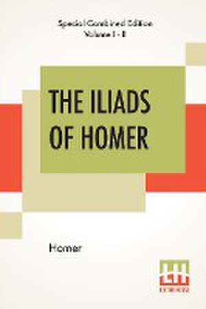 The Iliads Of Homer (Complete) de Homer