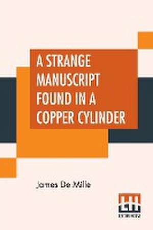 A Strange Manuscript Found In A Copper Cylinder de James De Mille