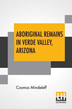 Aboriginal Remains In Verde Valley, Arizona de Cosmos Mindeleff