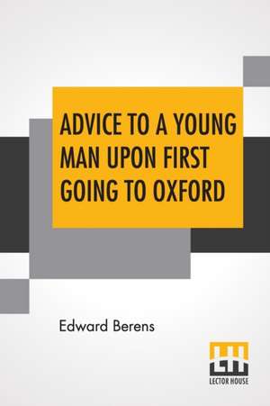 Advice To A Young Man Upon First Going To Oxford, In Ten Letters, From An Uncle To His Nephew de Edward Berens