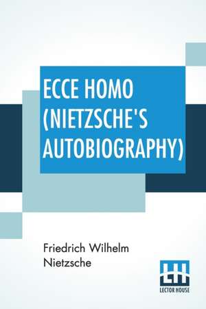 Ecce Homo (Nietzsche's Autobiography) de Friedrich Wilhelm Nietzsche