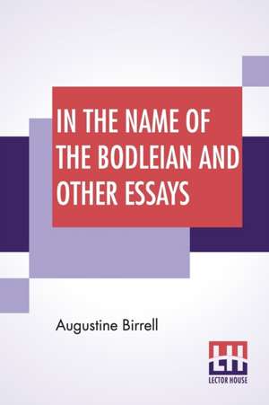 In The Name Of The Bodleian And Other Essays de Augustine Birrell