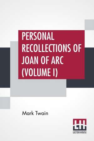 Personal Recollections Of Joan Of Arc (Volume I) de Mark Twain (Samuel Langhorne Clemens)