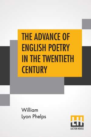 The Advance Of English Poetry In The Twentieth Century de William Lyon Phelps