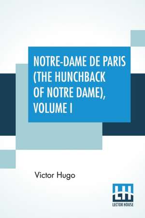 Notre-Dame De Paris (The Hunchback Of Notre Dame), Volume I de Victor Hugo