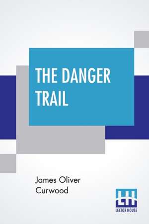 The Danger Trail de James Oliver Curwood