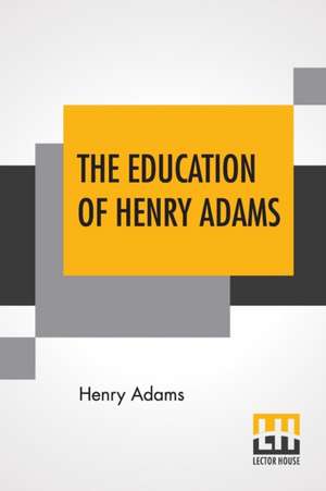 The Education Of Henry Adams de Henry Adams