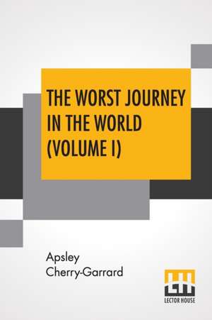 The Worst Journey In The World (Volume I) de Apsley Cherry-Garrard