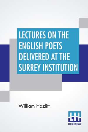 Lectures On The English Poets Delivered At The Surrey Institution de William Hazlitt