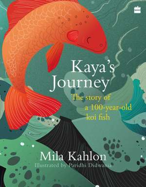 Kaya's Journey: The Story of a 100-Year-Old Koi Fish de Mila Kahlon