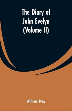 The diary of John Evelyn (Volume II) de William Bray