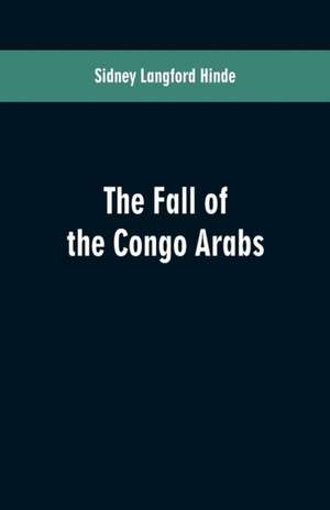 The fall of the Congo Arabs de Sidney Langford Hinde