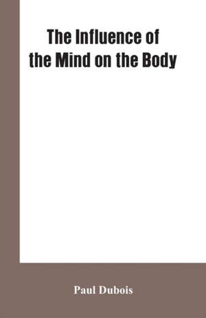 The Influence of the mind on the body de Paul Dubois