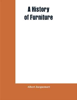 A History of Furniture de Albert Jacquemart