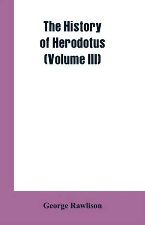 The History of Herodotus (Volume III) de George Rawlison